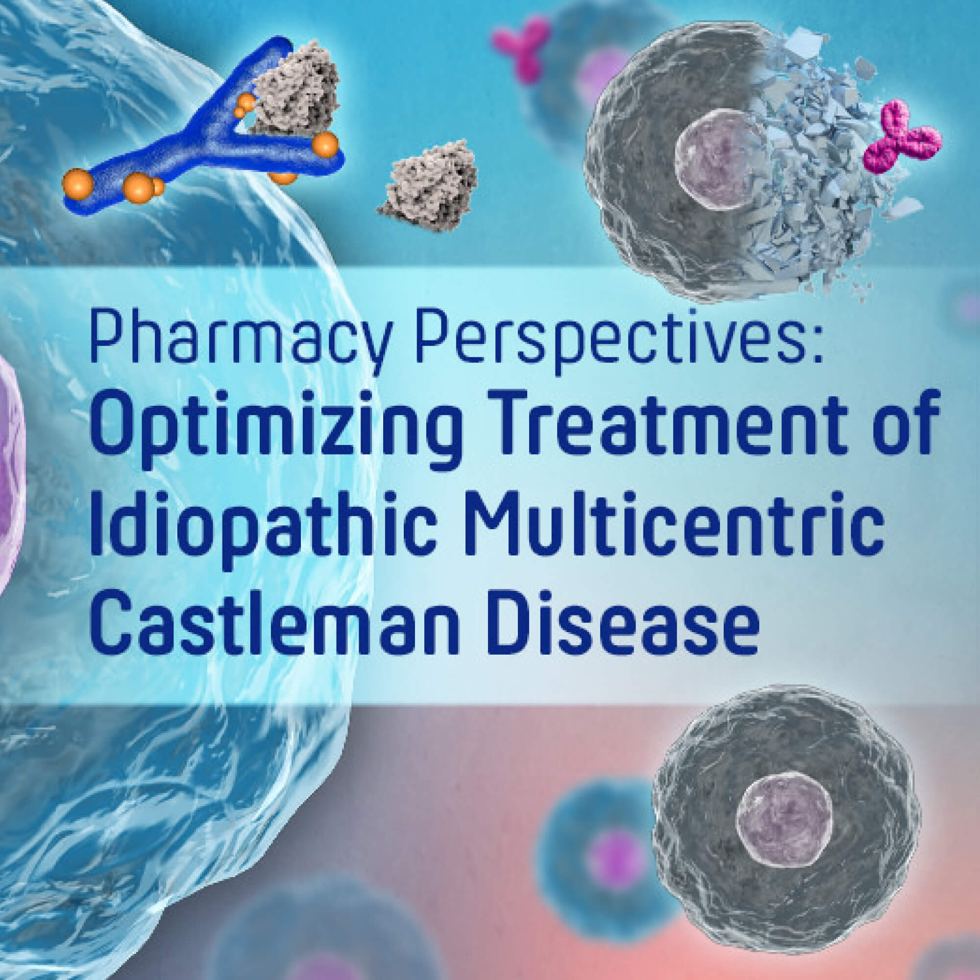 Pharmacy Perspectives: Optimizing Treatment of Idiopathic Multicentric Castleman Disease